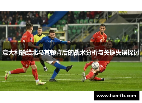 意大利输给北马其顿背后的战术分析与关键失误探讨