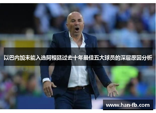 以巴内加未能入选阿根廷过去十年最佳五大球员的深层原因分析