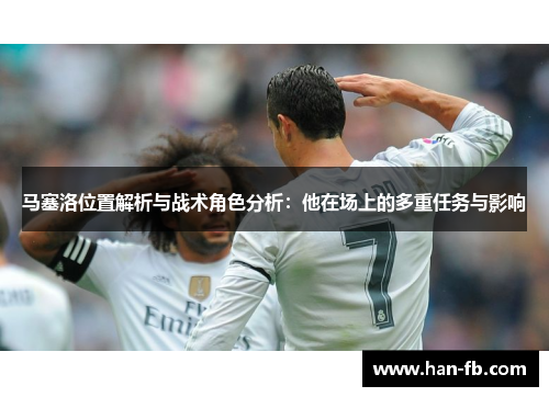 马塞洛位置解析与战术角色分析：他在场上的多重任务与影响