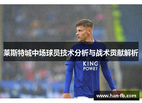 莱斯特城中场球员技术分析与战术贡献解析