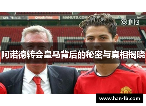 阿诺德转会皇马背后的秘密与真相揭晓