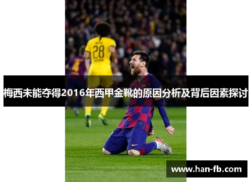 梅西未能夺得2016年西甲金靴的原因分析及背后因素探讨