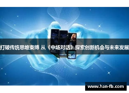 打破传统思维束缚 从《中场对话》探索创新机会与未来发展