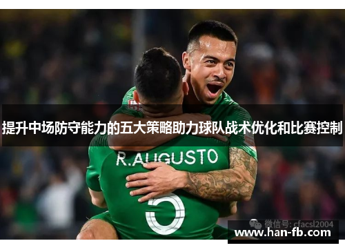 提升中场防守能力的五大策略助力球队战术优化和比赛控制 提升中场防守能力的五大策略助力球队战术优化和比赛控制