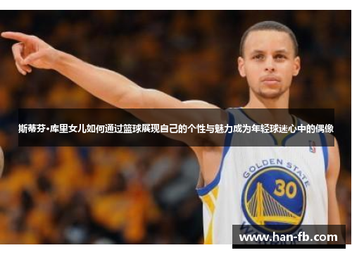 斯蒂芬·库里女儿如何通过篮球展现自己的个性与魅力成为年轻球迷心中的偶像 斯蒂芬·库里女儿如何通过篮球展现自己的个性与魅力成为年轻球迷心中的偶像