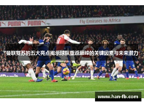 曼联复苏的五大亮点揭示球队重返巅峰的关键因素与未来潜力