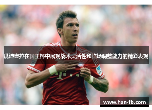 瓜迪奥拉在国王杯中展现战术灵活性和临场调整能力的精彩表现
