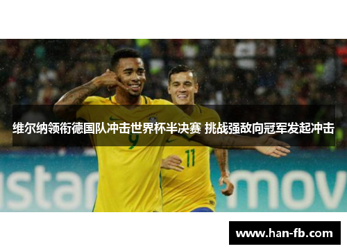 维尔纳领衔德国队冲击世界杯半决赛 挑战强敌向冠军发起冲击