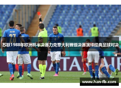 苏联1988年欧洲杯半决赛力克意大利晋级决赛演绎经典足球对决 苏联1988年欧洲杯半决赛力克意大利晋级决赛演绎经典足球对决