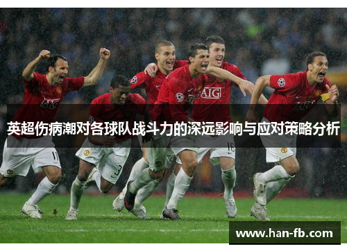 英超伤病潮对各球队战斗力的深远影响与应对策略分析 英超伤病潮对各球队战斗力的深远影响与应对策略分析