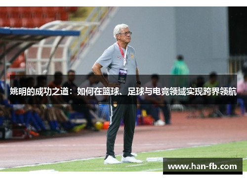 姚明的成功之道：如何在篮球、足球与电竞领域实现跨界领航