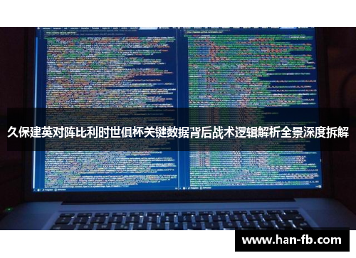 久保建英对阵比利时世俱杯关键数据背后战术逻辑解析全景深度拆解