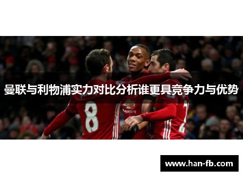 曼联与利物浦实力对比分析谁更具竞争力与优势