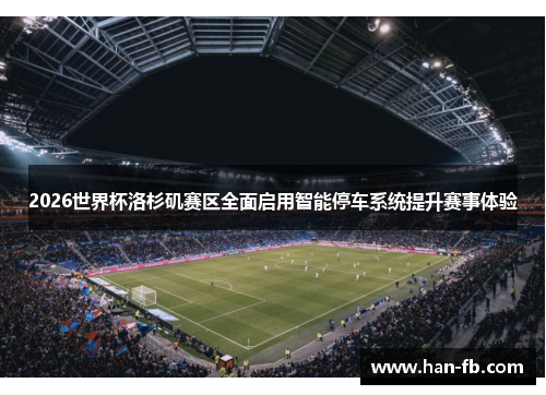 2026世界杯洛杉矶赛区全面启用智能停车系统提升赛事体验