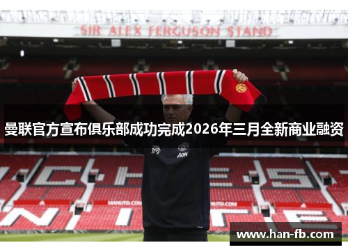 曼联官方宣布俱乐部成功完成2026年三月全新商业融资 曼联官方宣布俱乐部成功完成2026年三月全新商业融资