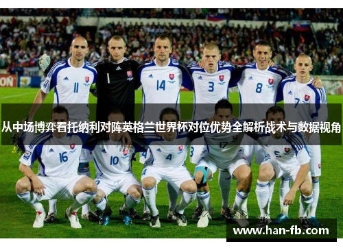 从中场博弈看托纳利对阵英格兰世界杯对位优势全解析战术与数据视角