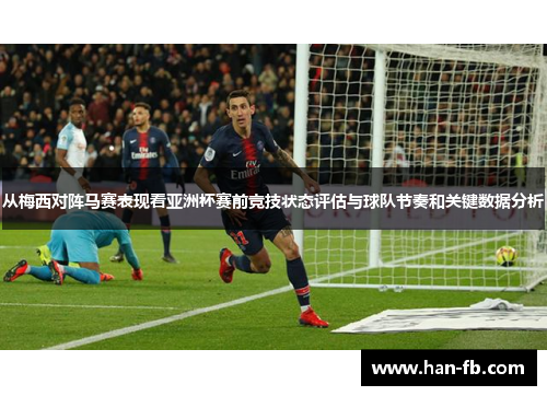 从梅西对阵马赛表现看亚洲杯赛前竞技状态评估与球队节奏和关键数据分析