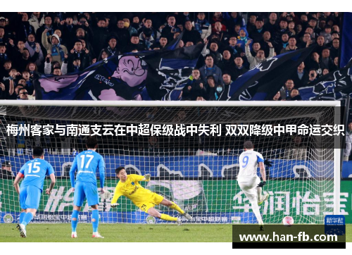 梅州客家与南通支云在中超保级战中失利 双双降级中甲命运交织
