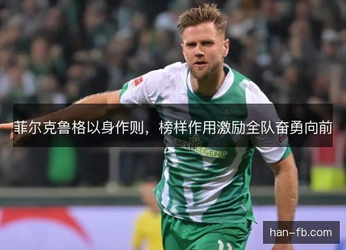 菲尔克鲁格以身作则，榜样作用激励全队奋勇向前